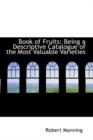 Book of Fruits : Being a Descriptive Catalogue of the Most Valuable Varieties - Book