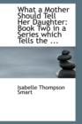 What a Mother Should Tell Her Daughter : Book Two in a Series Which Tells the ... - Book