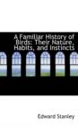 A Familiar History of Birds : Their Nature, Habits, and Instincts - Book