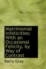 Matrimonial Infelicities : With an Occasional Felicity, by Way of Contrast - Book