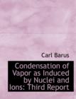 Condensation of Vapor as Induced by Nuclei and Ions : Third Report (Large Print Edition) - Book
