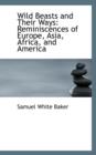 Wild Beasts and Their Ways : Reminiscences of Europe, Asia, Africa, and America - Book