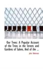 Our Trees : A Popular Account of the Trees in the Streets and Gardens of Salem, and of the ... - Book