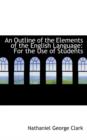 An Outline of the Elements of the English Language : For the Use of Students - Book