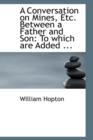 A Conversation on Mines, Etc. Between a Father and Son : To Which Are Added ... - Book
