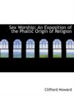 Sex Worship : An Exposition of the Phallic Origin of Religion - Book