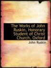 The Works of John Ruskin, Honorary Student of Christ Church, Oxford - Book