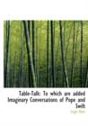 Table-Talk : To Which Are Added Imaginary Conversations of Pope and Swift (Large Print Edition) - Book