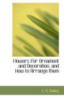 Flowers for Ornament and Decoration, and How to Arrange Them - Book