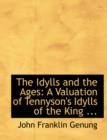 The Idylls and the Ages : A Valuation of Tennyson's Idylls of the King ... (Large Print Edition) - Book