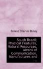 South Brazil; Physical Features, Natural Resources, Means of Communication, Manufactures and ... - Book