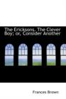 The Ericksons. the Clever Boy; Or, Consider Another - Book