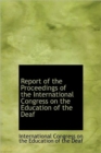 Report of the Proceedings of the International Congress on the Education of the Deaf - Book