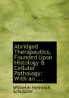 Abridged Therapeutics, Founded Upon Histology a Cellular Pathology : With an ... (Large Print Edition) - Book