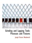 Grinding and Lapping Tools : Processes and Fixtures (Large Print Edition) - Book