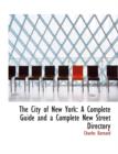 The City of New York : A Complete Guide and a Complete New Street Directory - Book