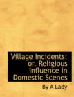 Village Incidents : Or, Religious Influence in Domestic Scenes (Large Print Edition) - Book