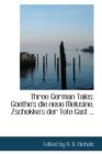 Three German Tales : Goethe's Die Neue Melusine, Zschokke's Der Tote Gast ... - Book