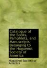 Catalogue of the Books, Pamphlets, and Manuscripts Belonging to the Huguenot Society of America - Book