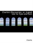 Charlie's Discoveries : Or. a Good Use for Eyes and Ears (Large Print Edition) - Book
