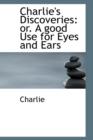 Charlie's Discoveries : Or. a Good Use for Eyes and Ears - Book