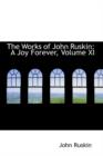 The Works of John Ruskin : A Joy Forever, Volume XI - Book