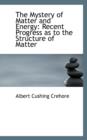 The Mystery of Matter and Energy : Recent Progress as to the Structure of Matter - Book