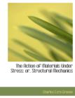 The Action of Materials Under Stress; Or, Structural Mechanics - Book