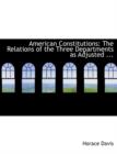 American Constitutions : The Relations of the Three Departments as Adjusted ... (Large Print Edition) - Book