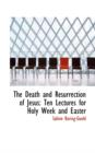 The Death and Resurrection of Jesus : Ten Lectures for Holy Week and Easter - Book