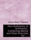 New Rudiments of Arithmetic : Combining Mental and Slate Exercises for ... (Large Print Edition) - Book