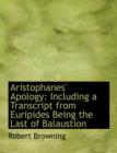 Aristophanes' Apology : Including a Transcript from Euripides Being the Last of Balaustion (Large Print Edition) - Book