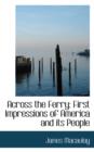 Across the Ferry : First Impressions of America and Its People - Book