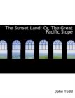 The Sunset Land : Or, the Great Pacific Slope (Large Print Edition) - Book