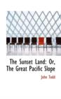 The Sunset Land : Or, the Great Pacific Slope - Book