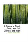 A Glossary of Botanic Terms with Their Derivation and Accent - Book