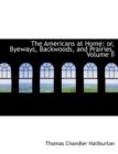 The Americans at Home : Or, Byeways, Backwoods, and Prairies, Volume II (Large Print Edition) - Book