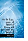 On the Stage : Studies of Theatrical History and the Actor's Art, Volume II (Large Print Edition) - Book
