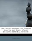 The Correspondence of Thomas Carlyle and Ralph Waldo Emerson, 1834-1872, Volume I - Book