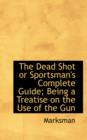 The Dead Shot or Sportsman's Complete Guide; Being a Treatise on the Use of the Gun - Book