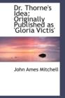 Dr. Thorne's Idea : Originally Published as 'Gloria Victis' - Book