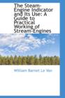 The Steam-Engine Indicator and Its Use : A Guide to Practical Working of Stream-Engines - Book
