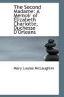 The Second Madame : A Memoir of Elizabeth Charlotte, Duchesse D'Orleans - Book
