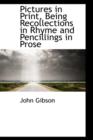 Pictures in Print, Being Recollections in Rhyme and Pencillings in Prose - Book