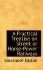 A Practical Treatise on Street or Horse-Power Railways - Book