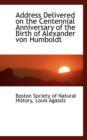 Address Delivered on the Centennial Anniversary of the Birth of Alexander Von Humboldt - Book