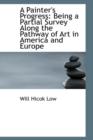 A Painter's Progress : Being a Partial Survey Along the Pathway of Art in America and Europe - Book