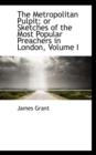 The Metropolitan Pulpit; Or Sketches of the Most Popular Preachers in London, Volume I - Book