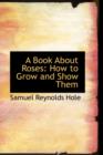 A Book about Roses : How to Grow and Show Them - Book