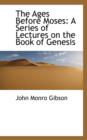 The Ages Before Moses : A Series of Lectures on the Book of Genesis - Book